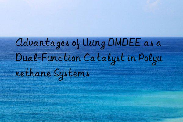 advantages of using dmdee as a dual-function catalyst in polyurethane systems