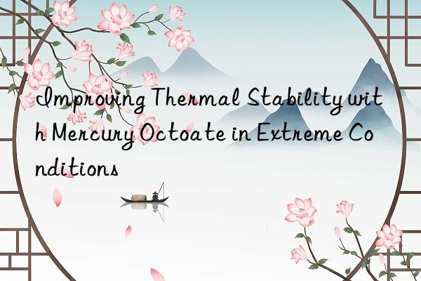 improving thermal stability with mercury octoate in extreme conditions