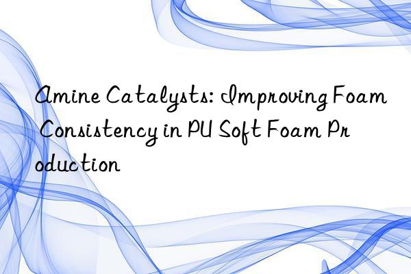 amine catalysts: improving foam consistency in pu soft foam production