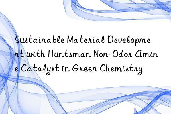 sustainable material development with non-odor amine catalyst in green chemistry