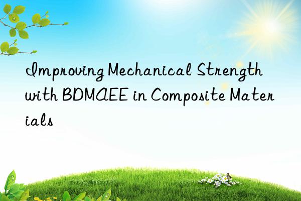 improving mechanical strength with bdmaee in composite materials