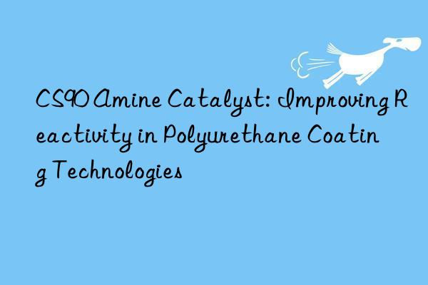 cs90 amine catalyst: improving reactivity in polyurethane coating technologies