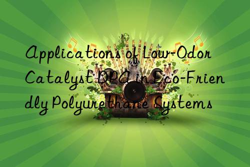 applications of low-odor catalyst dpa in eco-friendly polyurethane systems