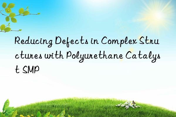 reducing defects in complex structures with polyurethane catalyst smp