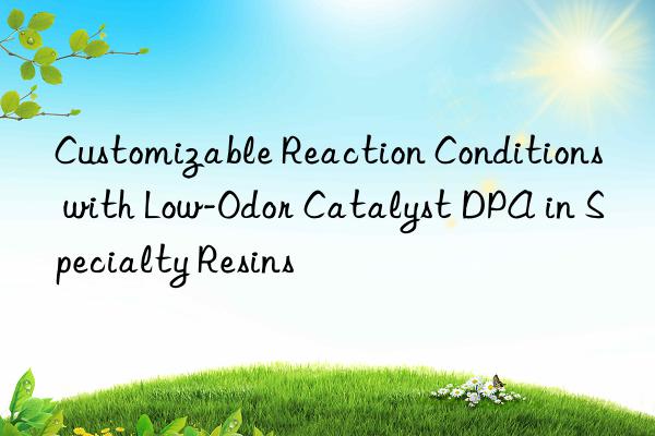 customizable reaction conditions with low-odor catalyst dpa in specialty resins