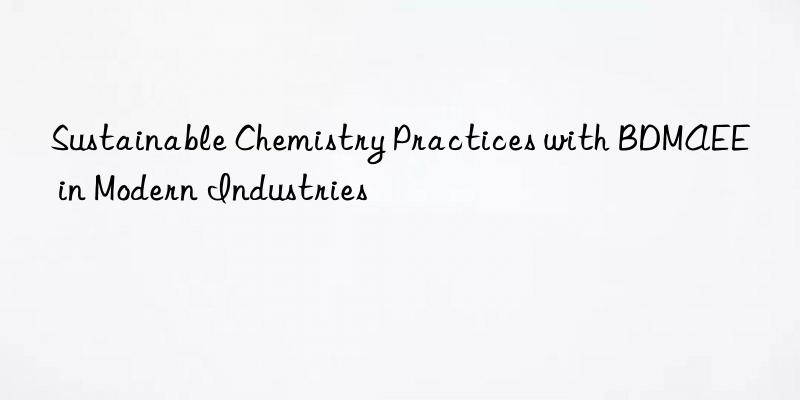 sustainable chemistry practices with bdmaee in modern industries
