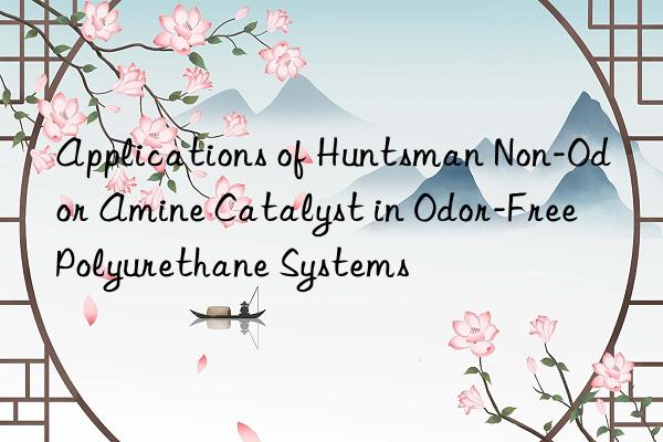 applications of  non-odor amine catalyst in odor-free polyurethane systems