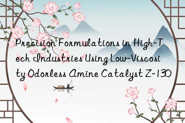 precision formulations in high-tech industries using low-viscosity odorless amine catalyst z-130