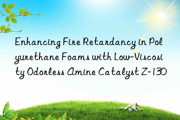 enhancing fire retardancy in polyurethane foams with low-viscosity odorless amine catalyst z-130