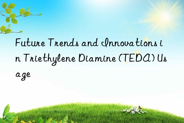 future trends and innovations in triethylene diamine (teda) usage