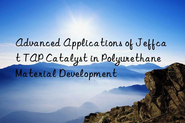 advanced applications of jeffcat tap catalyst in polyurethane material development
