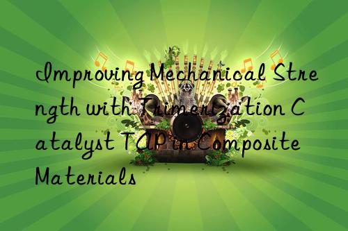 improving mechanical strength with trimerization catalyst tap in composite materials