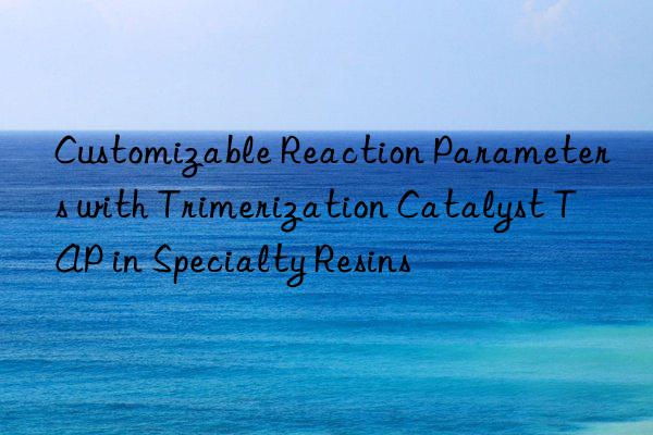 customizable reaction parameters with trimerization catalyst tap in specialty resins