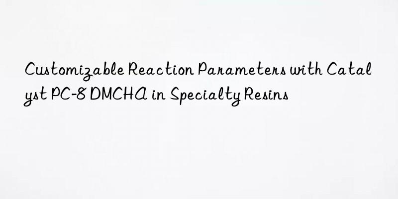 customizable reaction parameters with catalyst pc-8 dmcha in specialty resins
