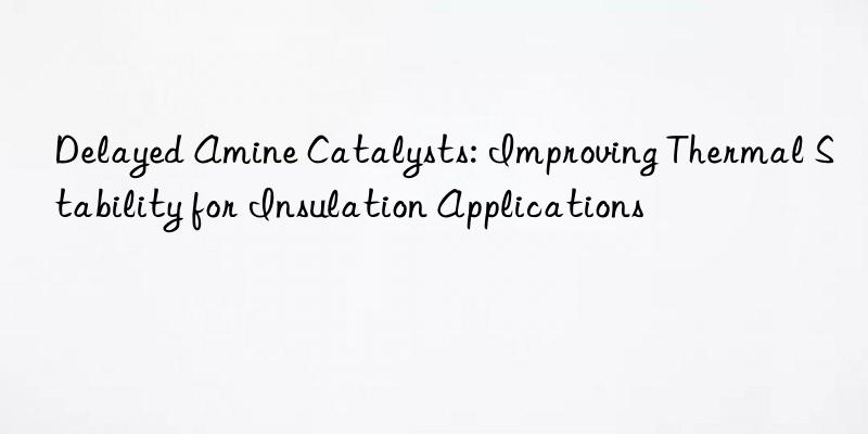 delayed amine catalysts: improving thermal stability for insulation applications