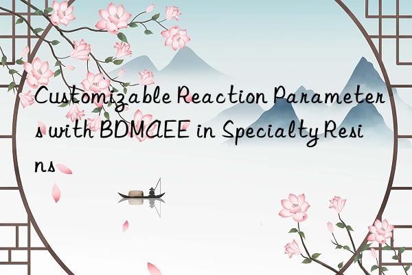 customizable reaction parameters with bdmaee in specialty resins