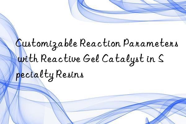 customizable reaction parameters with reactive gel catalyst in specialty resins