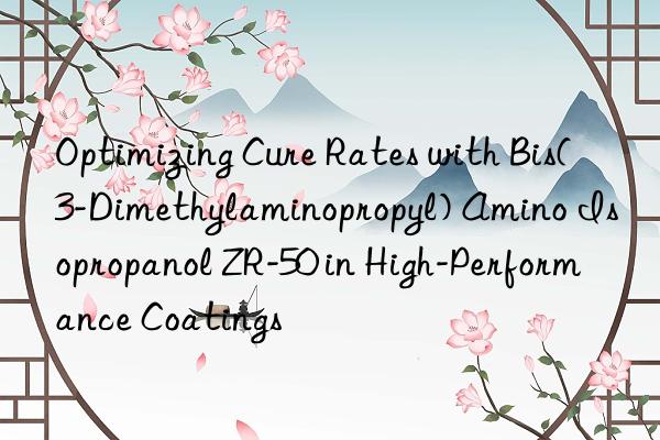 optimizing cure rates with bis(3-dimethylaminopropyl) amino isopropanol zr-50 in high-performance coatings