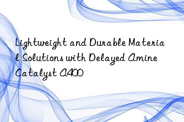 lightweight and durable material solutions with delayed amine catalyst a400
