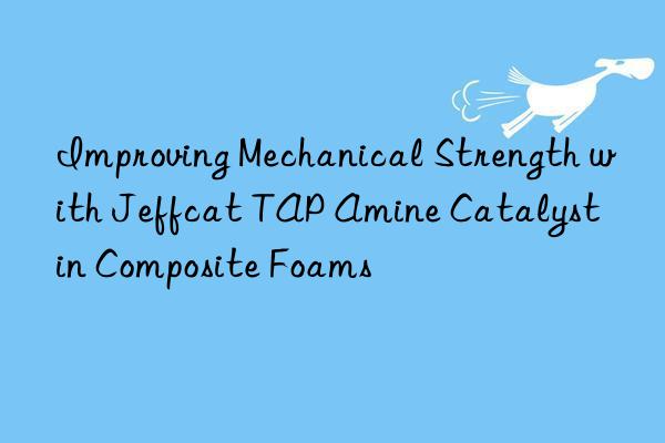 improving mechanical strength with jeffcat tap amine catalyst in composite foams