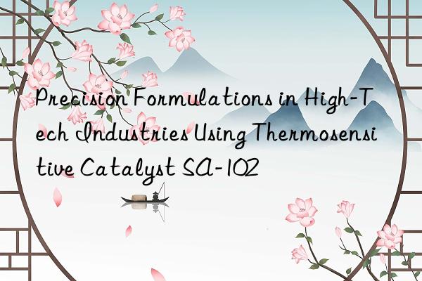 precision formulations in high-tech industries using thermosensitive catalyst sa-102