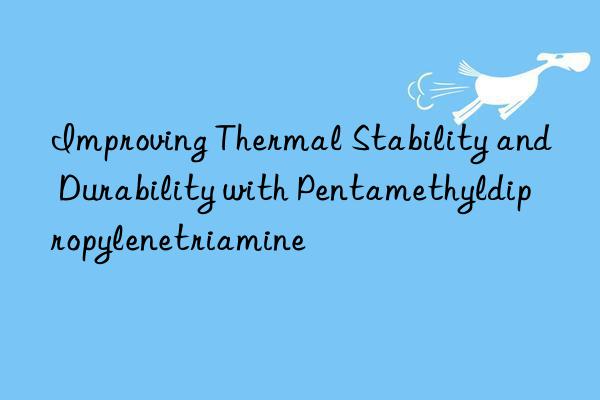 improving thermal stability and durability with pentamethyldipropylenetriamine