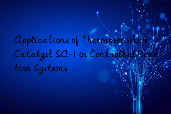 applications of thermosensitive catalyst sa-1 in controlled reaction systems