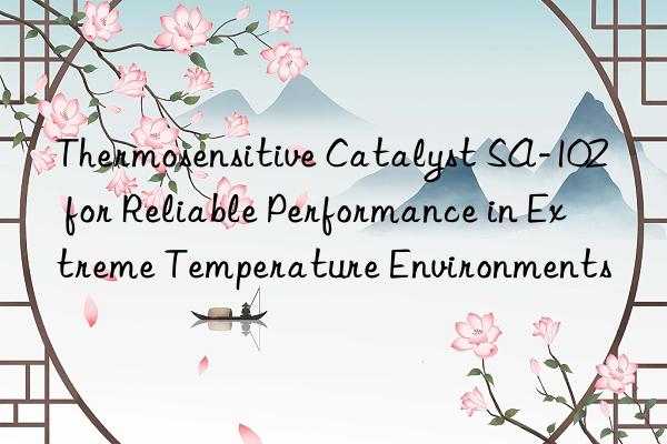 thermosensitive catalyst sa-102 for reliable performance in extreme temperature environments