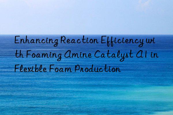 enhancing reaction efficiency with foaming amine catalyst a1 in flexible foam production
