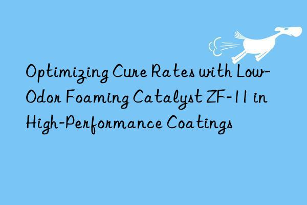 optimizing cure rates with low-odor foaming catalyst zf-11 in high-performance coatings