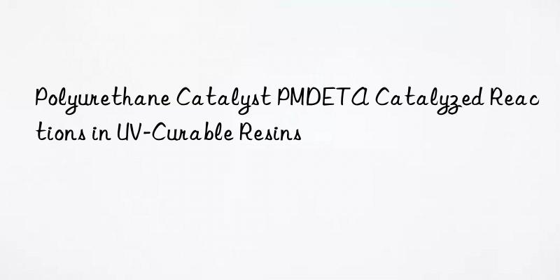polyurethane catalyst pmdeta catalyzed reactions in uv-curable resins