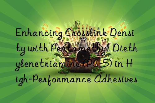 enhancing crosslink density with pentamethyl diethylenetriamine (pc-5) in high-performance adhesives