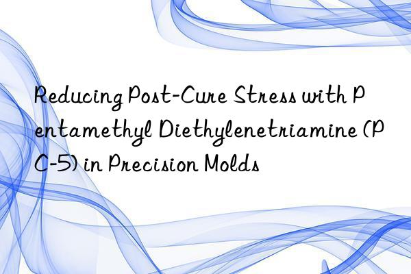 reducing post-cure stress with pentamethyl diethylenetriamine (pc-5) in precision molds
