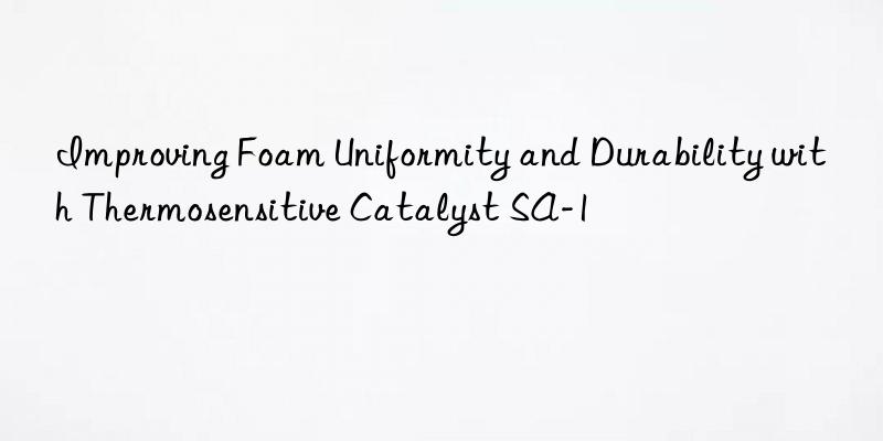improving foam uniformity and durability with thermosensitive catalyst sa-1