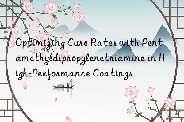 optimizing cure rates with pentamethyldipropylenetriamine in high-performance coatings