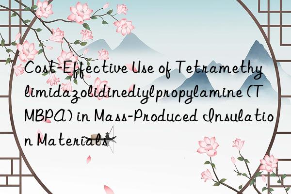 cost-effective use of tetramethylimidazolidinediylpropylamine (tmbpa) in mass-produced insulation materials
