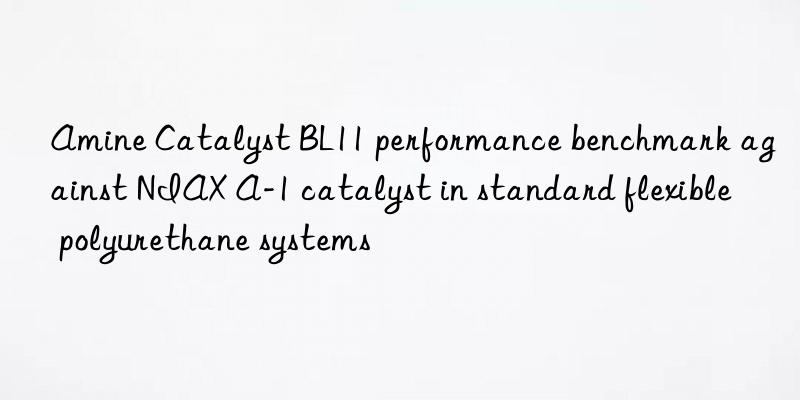 amine catalyst bl11 performance benchmark against niax a-1 catalyst in standard flexible polyurethane systems