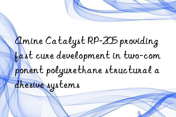 amine catalyst rp-205 providing fast cure development in two-component polyurethane structural adhesive systems