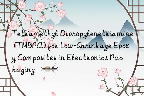 tetramethyl dipropylenetriamine (tmbpa) for low-shrinkage epoxy composites in electronics packaging