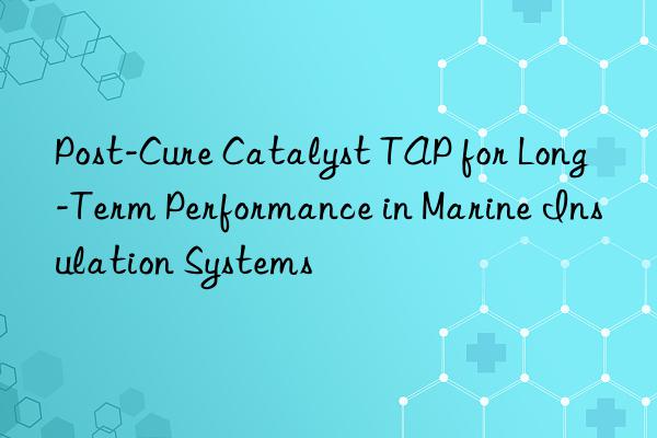 post-cure catalyst tap for long-term performance in marine insulation systems
