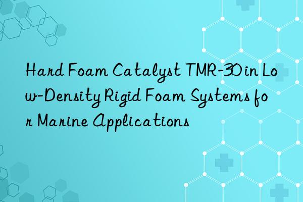 hard foam catalyst tmr-30 in low-density rigid foam systems for marine applications