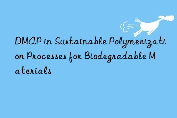 dmap in sustainable polymerization processes for biodegradable materials
