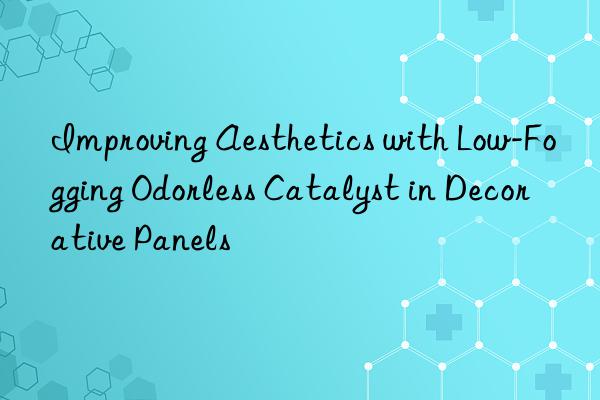 improving aesthetics with low-fogging odorless catalyst in decorative panels