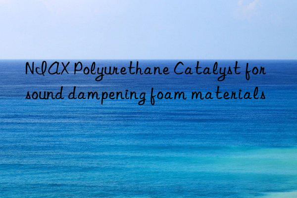 niax polyurethane catalyst for sound dampening foam materials