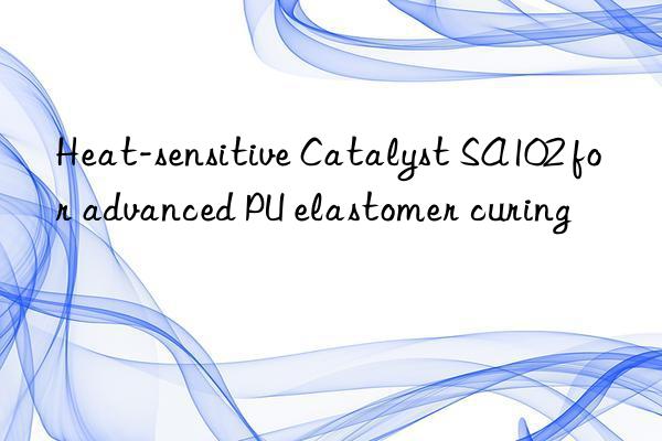 heat-sensitive catalyst sa102 for advanced pu elastomer curing