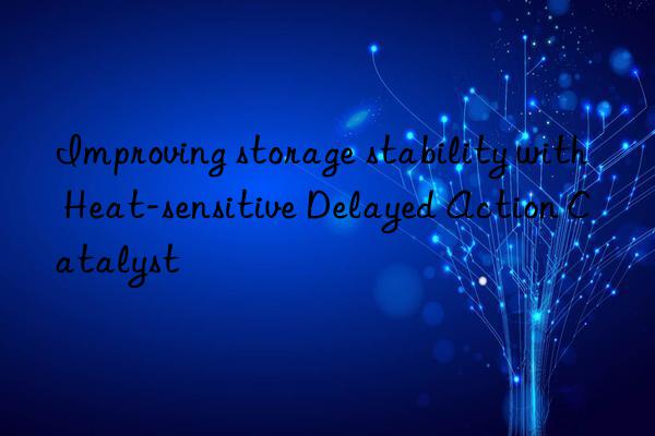 improving storage stability with heat-sensitive delayed action catalyst