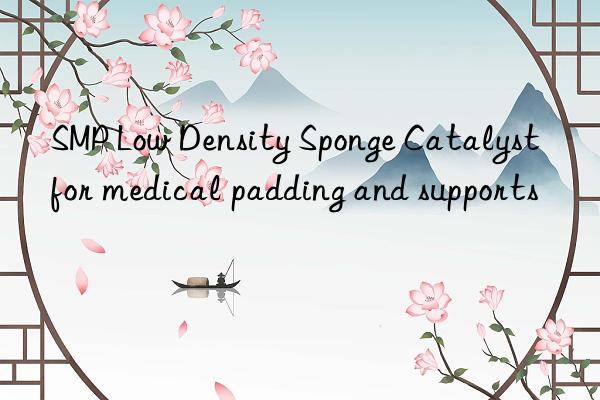 smp low density sponge catalyst for medical padding and supports