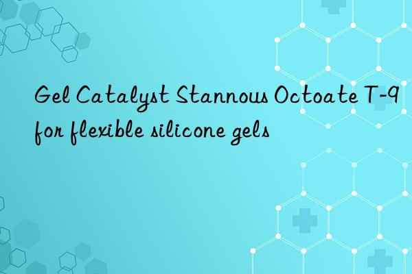 gel catalyst stannous octoate t-9 for flexible silicone gels