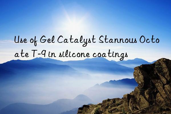 use of gel catalyst stannous octoate t-9 in silicone coatings