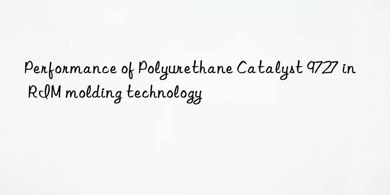 performance of polyurethane catalyst 9727 in rim molding technology
